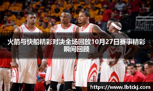 火箭与快船精彩对决全场回放10月27日赛事精彩瞬间回顾