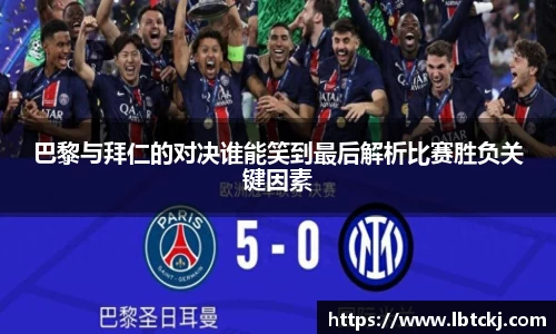 巴黎与拜仁的对决谁能笑到最后解析比赛胜负关键因素